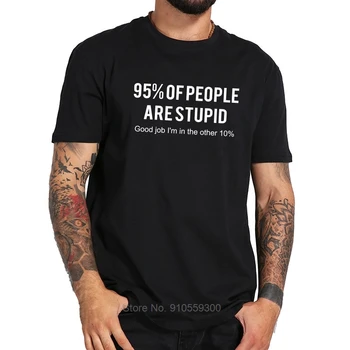 90% Ľudí Sú Hlúpe T shirt Dobrú Prácu, som V 10% Jednoduchý List Dizajn, Bavlna Priedušné Tričko EÚ Veľkosť